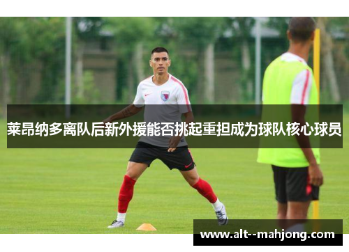 莱昂纳多离队后新外援能否挑起重担成为球队核心球员