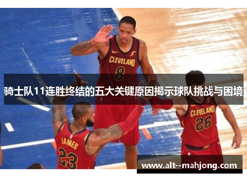 骑士队11连胜终结的五大关键原因揭示球队挑战与困境 骑士队11连胜终结的五大关键原因揭示球队挑战与困境