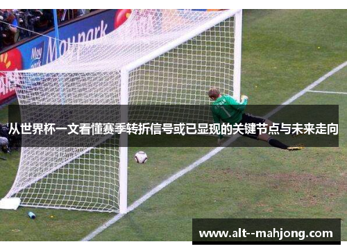 从世界杯一文看懂赛季转折信号或已显现的关键节点与未来走向 从世界杯一文看懂赛季转折信号或已显现的关键节点与未来走向