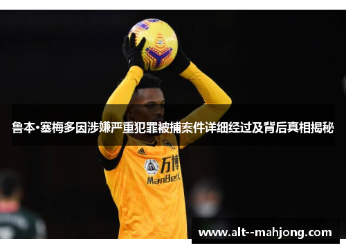 鲁本·塞梅多因涉嫌严重犯罪被捕案件详细经过及背后真相揭秘